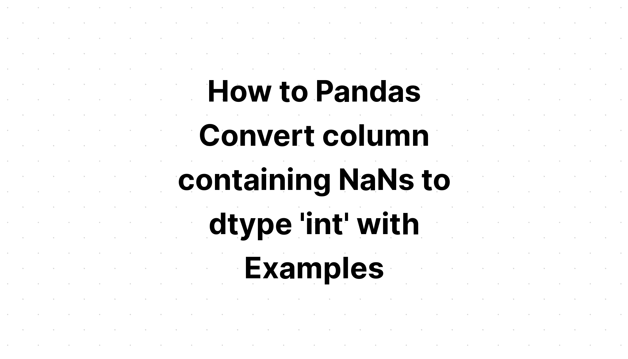 Cách Pandas Chuyển đổi cột chứa NaN thành dtype 'int' với các ví dụ